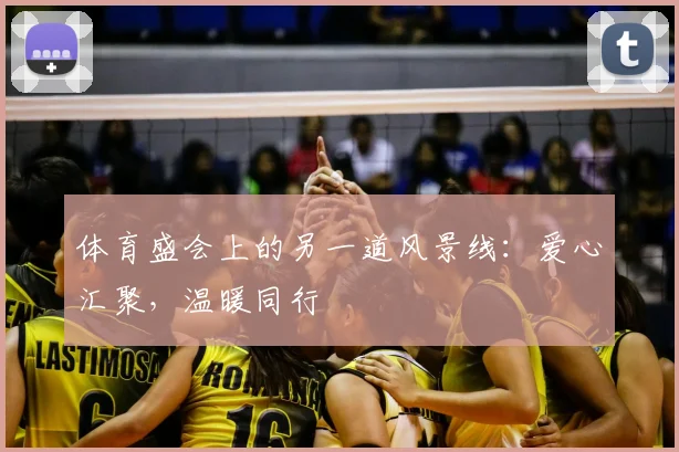 体育盛会上的另一道风景线:爱心汇聚,温暖同行