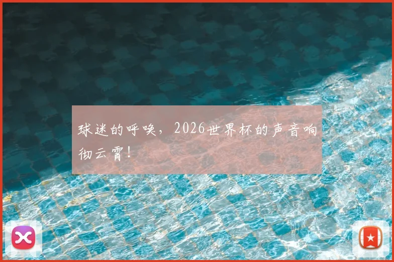 球迷的呼唤,2026世界杯的声音响彻云霄!