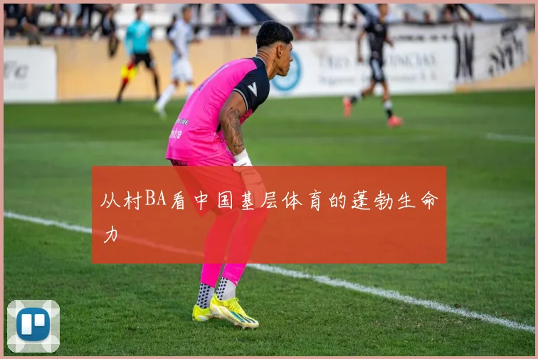 从村BA看中国基层体育的蓬勃生命力
