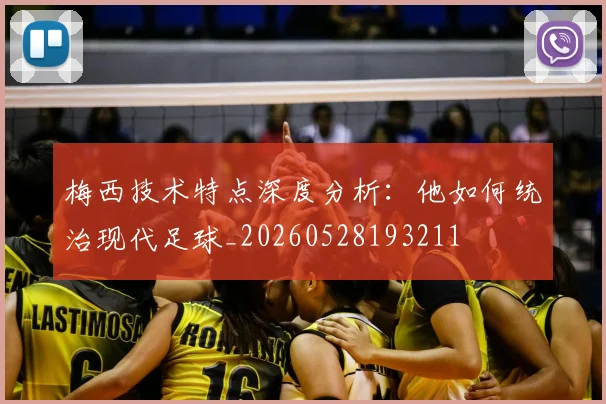 梅西技术特点深度分析:他如何统治现代足球_20260528193211